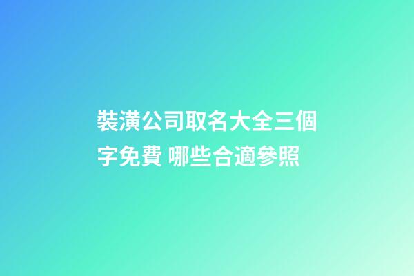 裝潢公司取名大全三個字免費 哪些合適參照-第1張-公司起名-玄機派